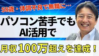 【AIひとり起業術】58歳・体調不良で無職に…パソコン苦手でもAI活用で月収100万超えを達成した理由