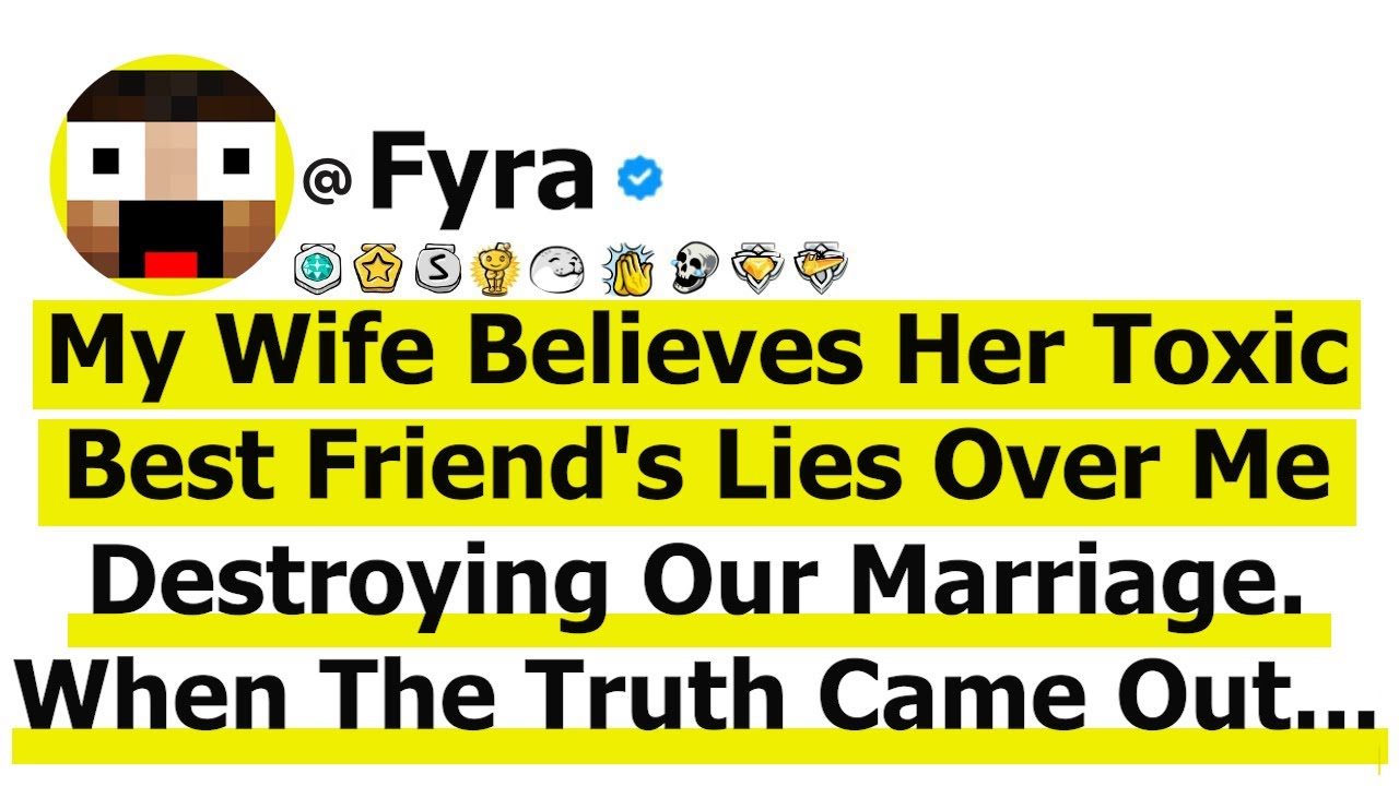 My Wife Believes Her Toxic Best Friend's Lies Over Me Destroying Our Marriage. When The Truth Came..