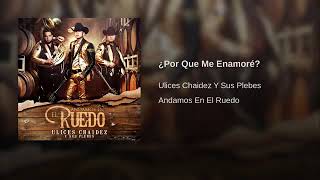 ¿Por Qué Me Enamoré? - Ulices Chaidez Y Sus Plebes