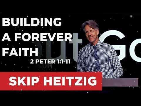 Building A Forever Faith - 2 Peter 1:1-11 - Skip Heitzig Message