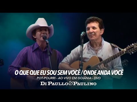 Pot-Pourri: O Que Que Eu Sou Sem Você / Onde Anda Você - Ao Vivo em Goiânia - Di Paullo & Paulino