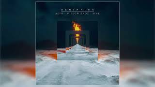 Kings &amp; Creatures, AEPH, SINK - &quot;Beginning (feat. Willow Knox)&quot; (Official Audio)