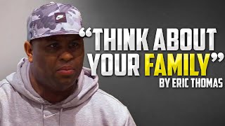 Eric Thomas Motivational Speech - THINK ABOUT YOUR FAMILY