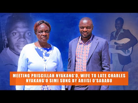 MEETING PRISCILLAH NYAKANG'O, WIFE TO LATE DR CHARLES NYAKANG'O SIMI SUNG BY ARIISI O'SABABU
