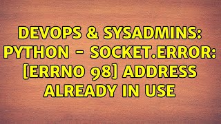 DevOps & SysAdmins: Python - socket.error: [Errno 98] Address already in use (2 Solutions!!)
