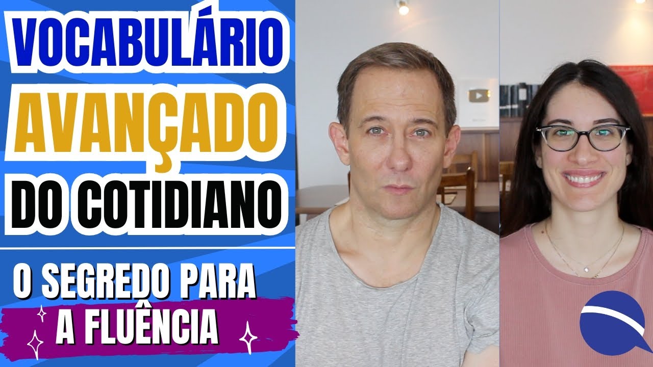 Vocabulário Avançado do Cotidiano: o segredo para a fluência