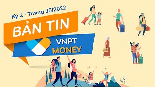 Bản tin VNPT Money kỳ 2 - Tháng 05/2022 | VNPT MONEY NEWS