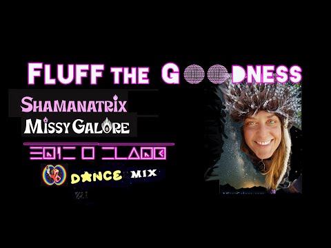 FLUFF the Goodness *dance mix*  Shamanatrix Missy Galore with Eric D. Clark