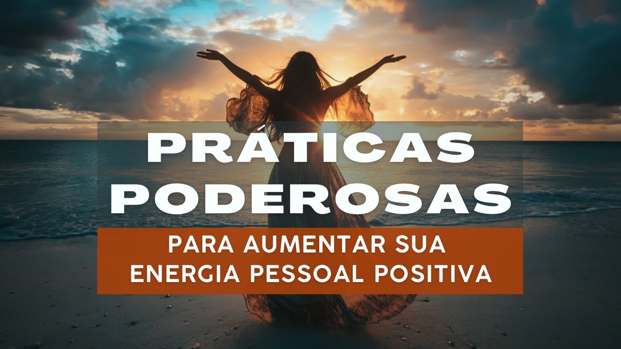 Práticas PODEROSAS para aumentar sua ENERGIA POSITIVA!