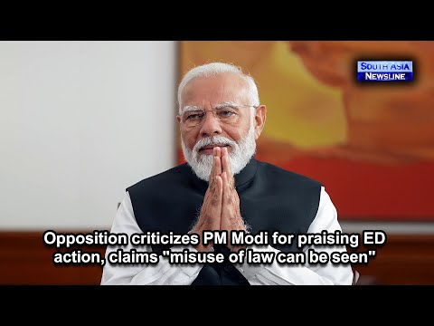 Opposition criticizes PM Modi for praising ED action, claims "misuse of law can be seen"