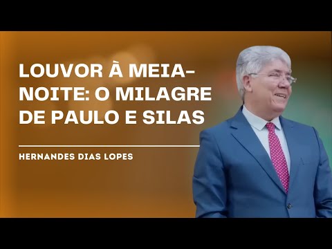 HOW DID THE WORSHIP OF PAUL AND SILAS BROUGHT LIBERATION? - HERNANDES DIAS LOPES