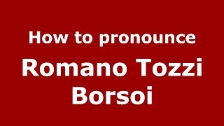 How to pronounce Romano Tozzi Borsoi