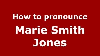 How to pronounce Marie Smith Jones