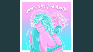 Don&#39;t Say / Go Away