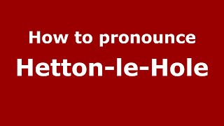 How to pronounce Hetton-Le-Hole