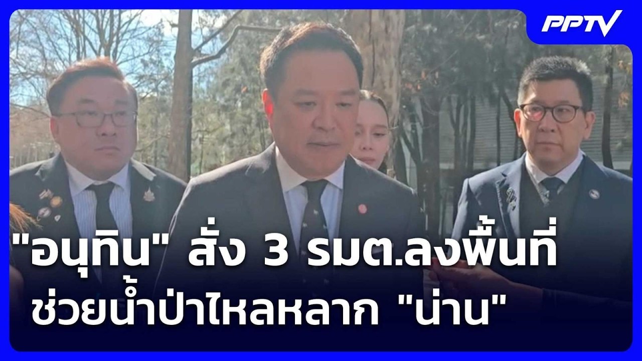 "อนุทิน" สั่ง 3 รมต.ลงพื้นที่ช่วยน้ำป่าไหลหลาก "น่าน" 