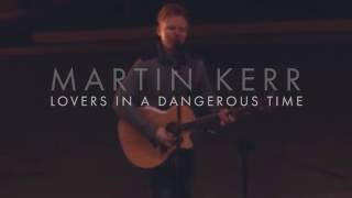 Lovers In A Dangerous Time - Bruce Cockburn (Martin Kerr cover)