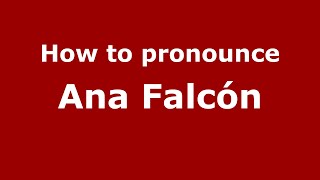 How to pronounce Ana Falcón