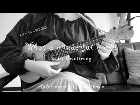 What a wonderful world/Louis Armstrong/JUJU/ウクレレ弾き語り/ukulele/ジャズレレ祭2023