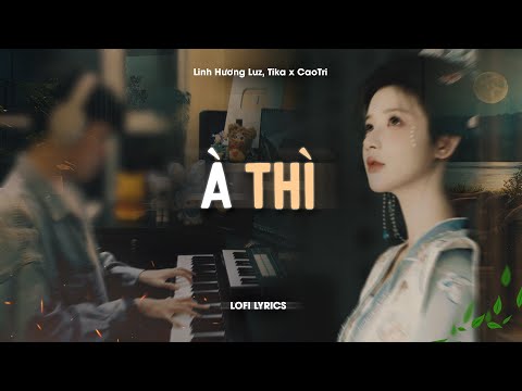 ♬ À Thì - Linh Hương Luz, Tika x CaoTri | Lofi Lyrics | Ấy Đã Bao Đêm Em Nhớ Về Ai