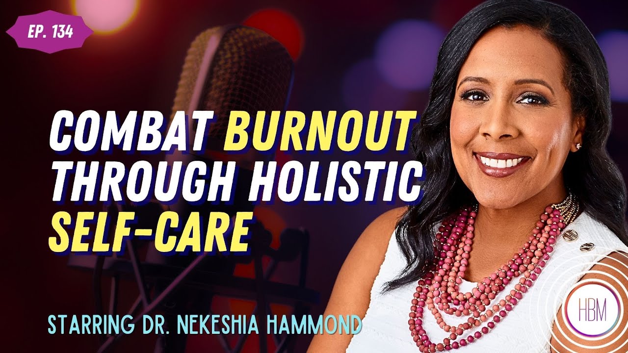 Combat Burnout Through Holistic Self-Care with Dr. Nekeshia Hammond