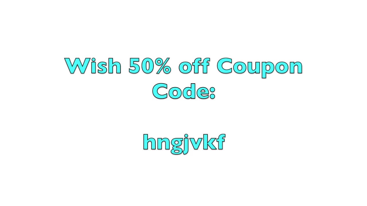 Wish Coupon 50% off Code: hngjvkf