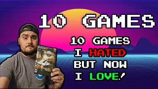 10 Games I Hated, But Now Love!