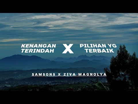 SAMSONS X ZIVA MAGNOLYA || KENANGAN TERINDAH X PILIHAN YANG TERBAIK (Lirik) || Mashup