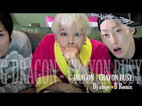 G-DRAGON - CRAYON BUSY (Dj shige☆B Remix)
