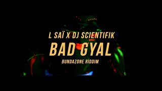 L SAÏ x DJ SCIENTIFIK - BAD GYAL (BUNDAZONE RIDDIM) HD