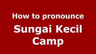 How to pronounce Sungai Kecil Camp