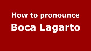 How to pronounce Boca Lagarto