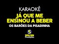 JÁ QUE ME ENSINOU A BEBER Os Barões Da Pisadinha KARAOKÊ VERSION