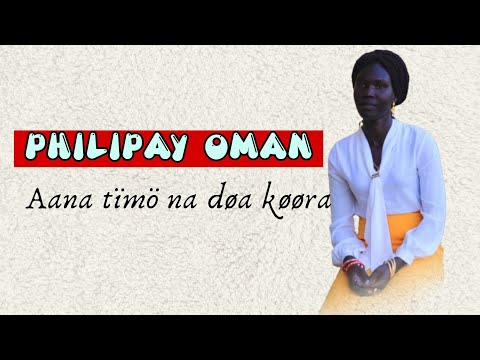  Philipay Oman - Aana tïmö na døa køøra | Anywaa Gospel | Anywaa Tv 