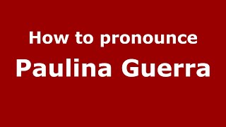 How to pronounce Paulina Guerra