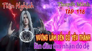 Tiên Nghịch Tập 118 Thuyết Minh | Vương Lâm đến Cổ Yêu Thành, thu nhận đệ tử đầu tiên