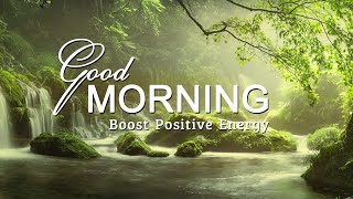 GOOD MORNING MUSIC ➤ Boost Positive Energy ➤ Peaceful Healing Meditation Music
