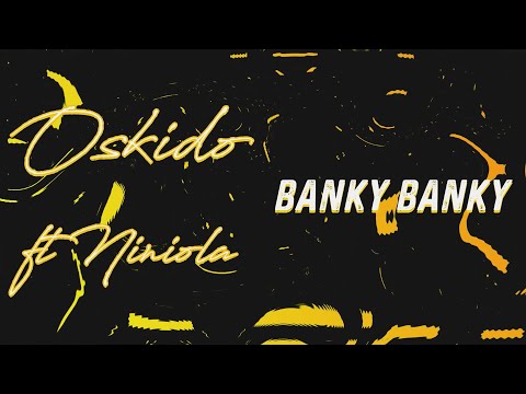 Oskido feat. Niniola - Banky Banky (Lyric Video)
