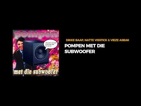 Vieze Asbak, DIKKE BAAP & Natte Visstick - Pompen Met Die Subwoofer