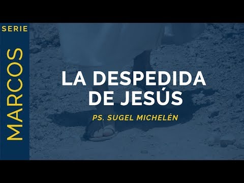 La Despedida de Jesús | Marcos 16:9-20 | Ps. Sugel Michelén