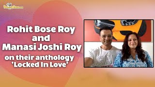 Rohit Bose Roy & Manasi Joshi Roy on their anthology ‘Locked In Love’ & new series Unlocked In Love video