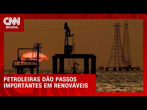 Petroleiras dão passos importantes em renováveis; veja no CNN Infra | HORA H