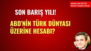 SON BARIŞ YILI! ABD'NİN TÜRK DÜNYASI ÜZERİNE HESABI?
