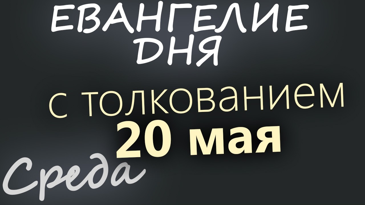 20 мая Среда Евангелие дня 2026 с толкованием