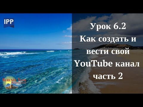 Урок 6.2 КАК СОЗДАТЬ И ВЕСТИ СВОЙ YouTube КАНАЛ   часть 2