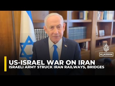 Netanyahu says Israeli army struck railways, bridges in Iran