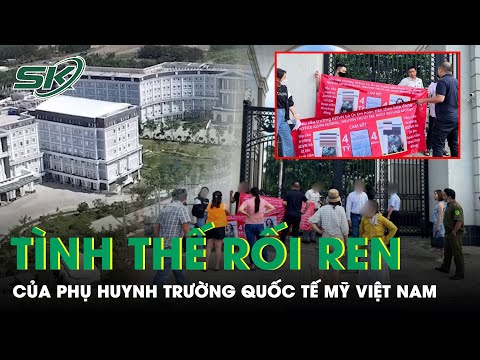 Tình Thế Rối Ren Của Phụ Huynh Trường Quốc Tế Mỹ Việt Nam: “Sốc” Vì Số Tiền Đầu Tư Quá Lớn | SKĐS