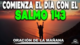 ORACIÓN DE LA MAÑANA CON EL SALMO 143 - CLAMA A DIOS DESDE EL AMANECER