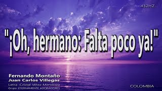 OH HERMANO FALTA POCO YA ..Fernando montaño &amp; Juan carlos villegas