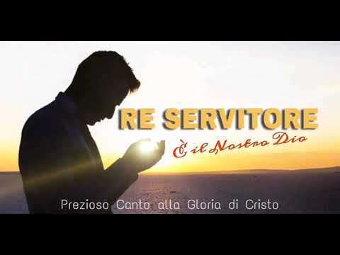 RE SERVITORE È IL NOSTRO DIO (Prezioso Canto alla Gloria di Cristo)